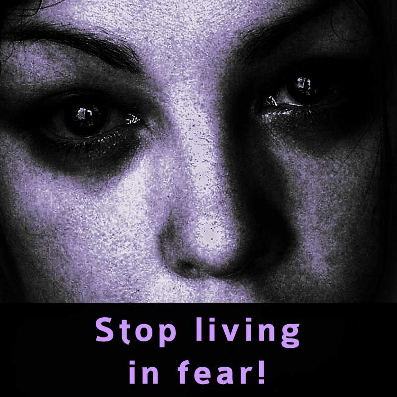 Stop living in fear!