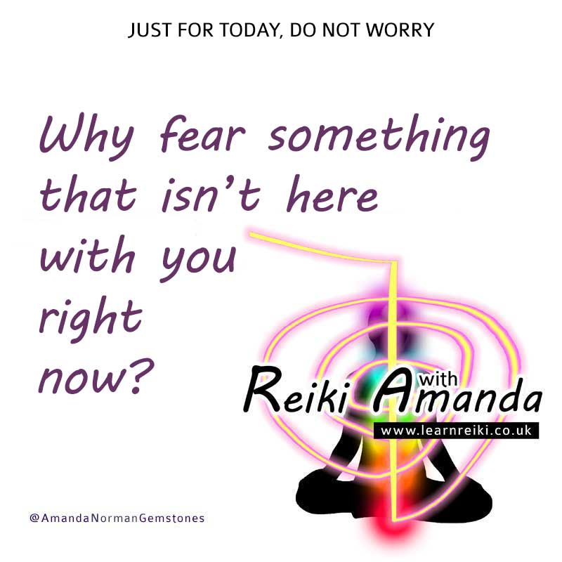 Why fear something that isn't here with you right now?