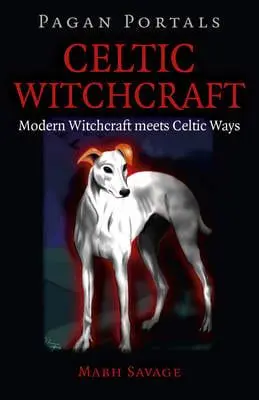 Pagan Portals - Celtic Witchcraft - Modern Witchcraft Meets Celtic Ways