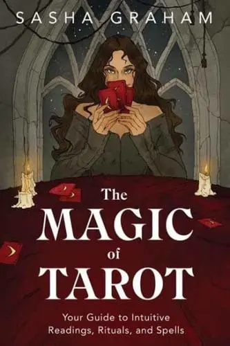 The Magic of Tarot: Your Guide to Intuitive Readings, Rituals, And Spells