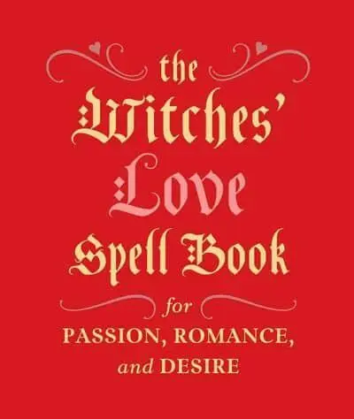 The Witches' Love Spell Book: For Passion, Romance, And Desire