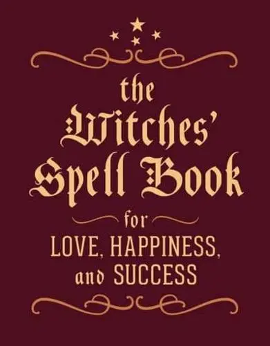 The Witches' Spell Book: For Love, Happiness, And Success